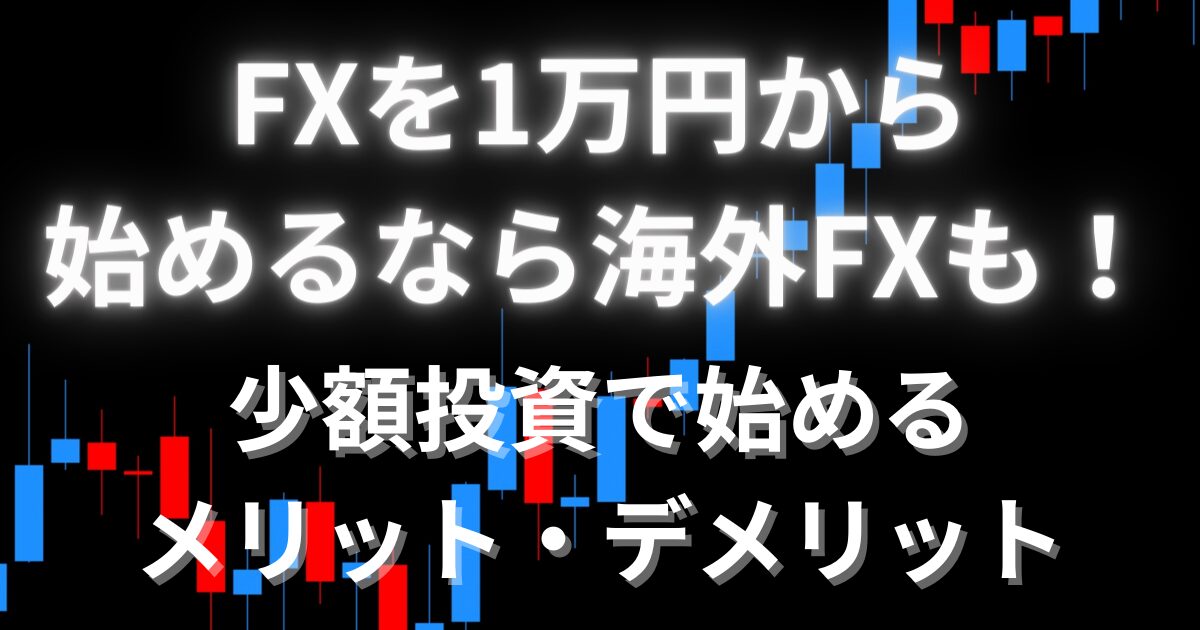 FXを1万円で始めるなら海外FXがおすすめ